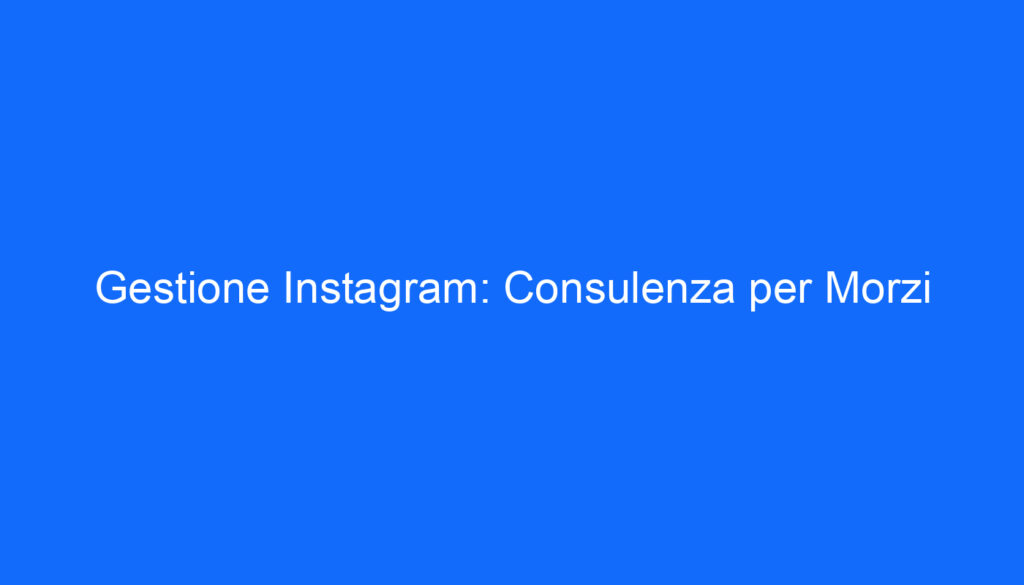 Gestione Instagram: Consulenza per Morzi