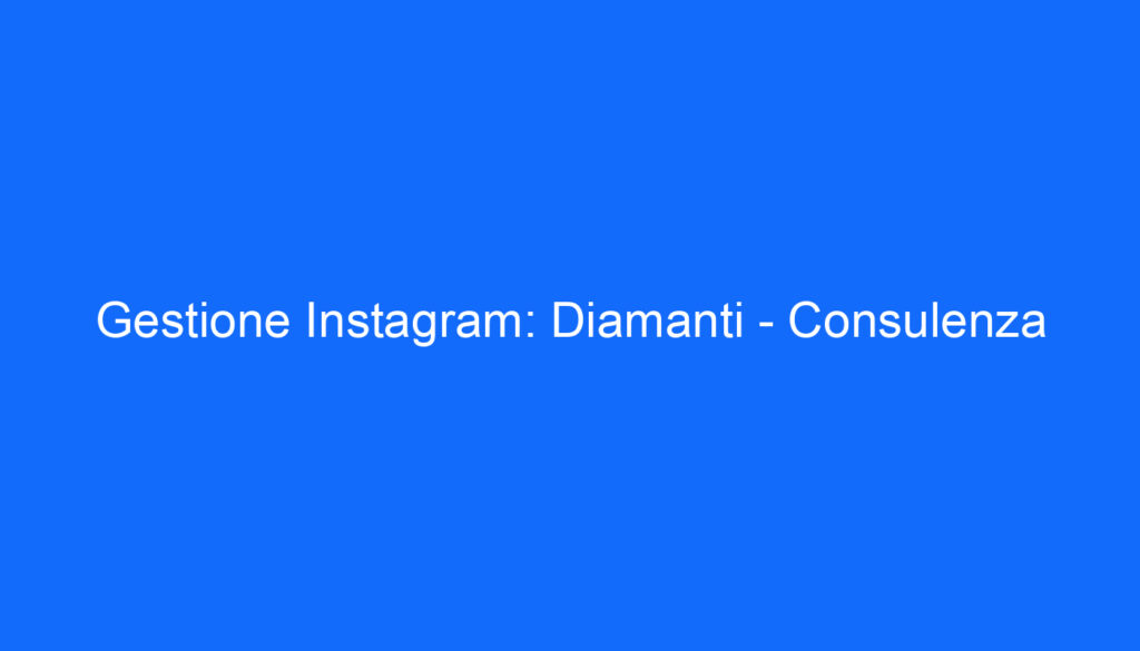 Gestione Instagram: Diamanti   Consulenza