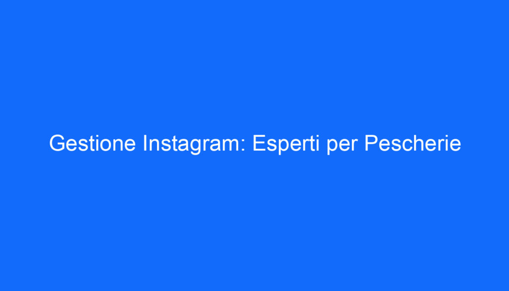 Gestione Instagram: Esperti per Pescherie