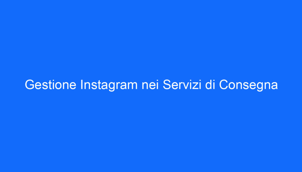 Gestione Instagram nei Servizi di Consegna