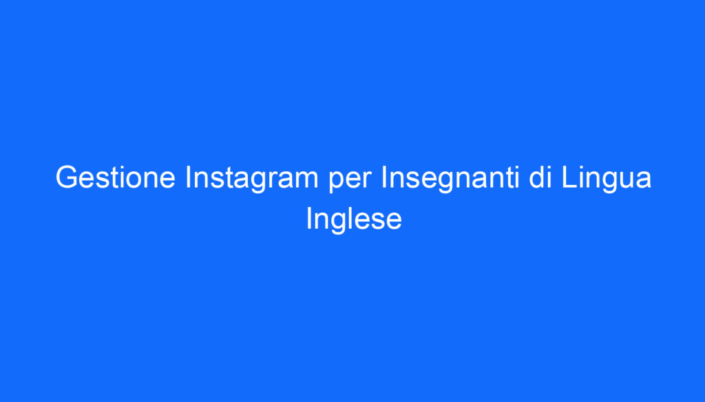 Gestione Instagram per Insegnanti di Lingua Inglese