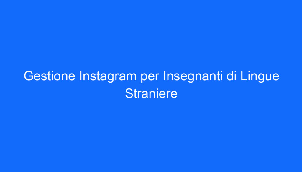 Gestione Instagram per Insegnanti di Lingue Straniere