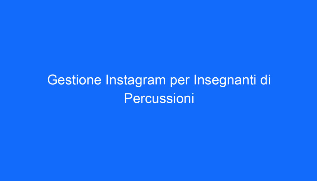 Gestione Instagram per Insegnanti di Percussioni