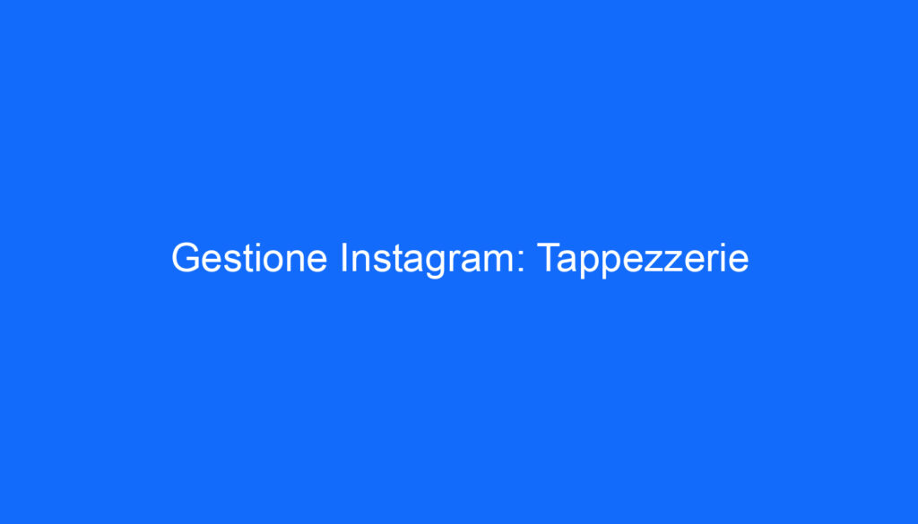 Gestione Instagram: Tappezzerie