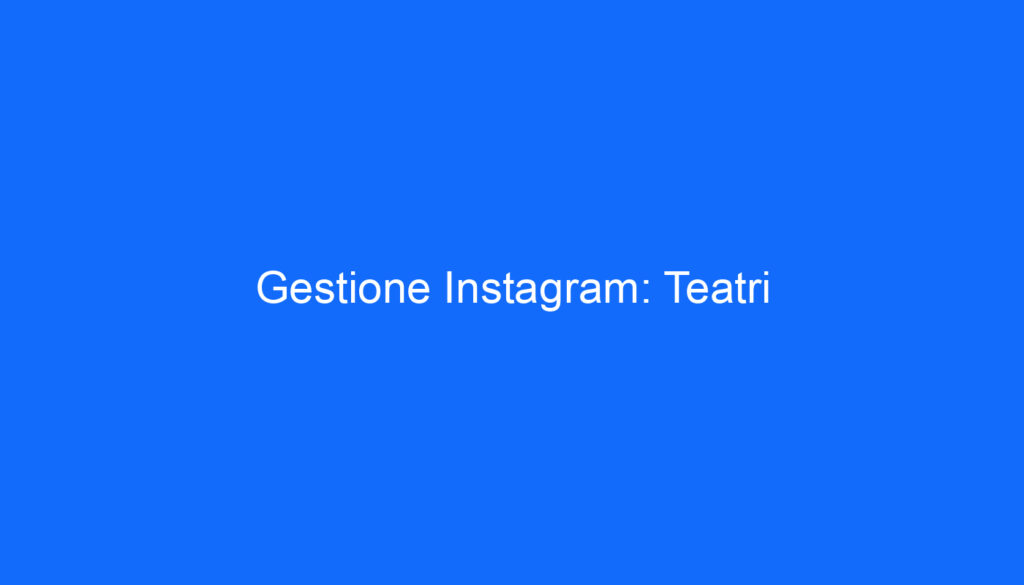 Gestione Instagram: Teatri
