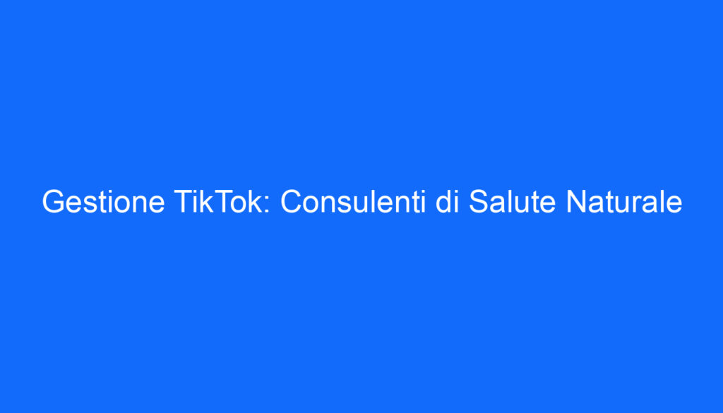gestione tiktok consulenti di salute naturale
