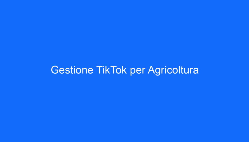 Gestione TikTok per Agricoltura