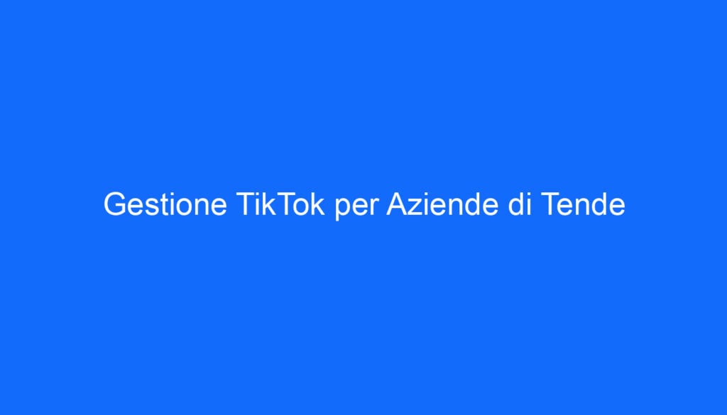 Gestione TikTok per Aziende di Tende
