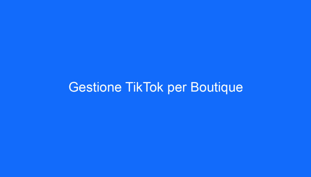 Gestione TikTok per Boutique