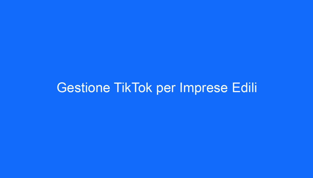Gestione TikTok per Imprese Edili