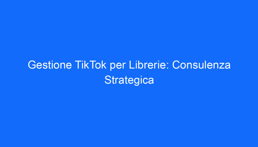 gestione tiktok per librerie consulenza strategica