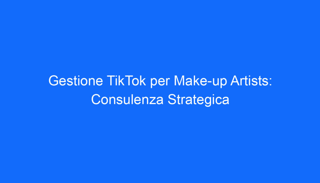 gestione tiktok per make up artists consulenza strategica