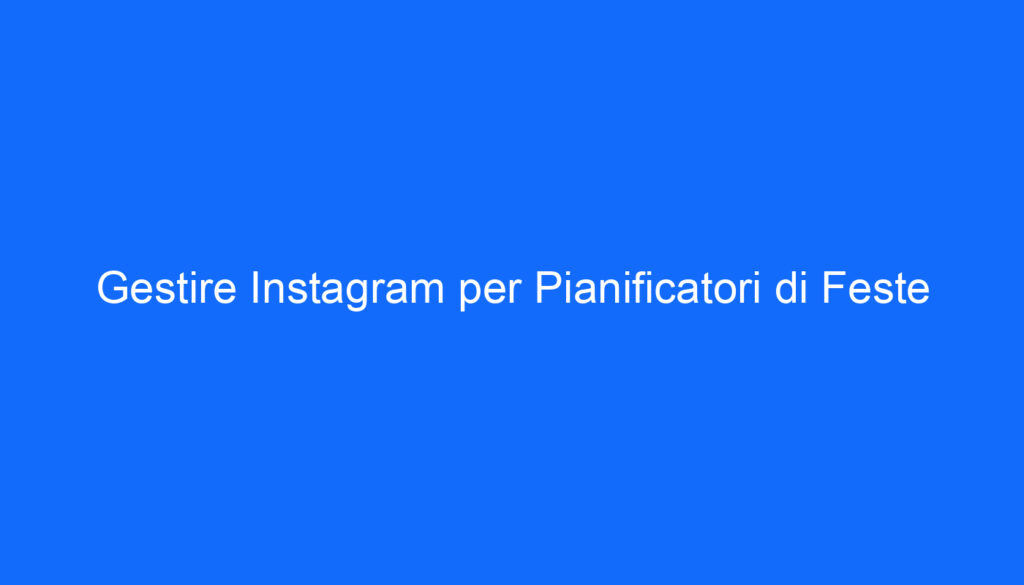 gestire instagram per pianificatori di feste