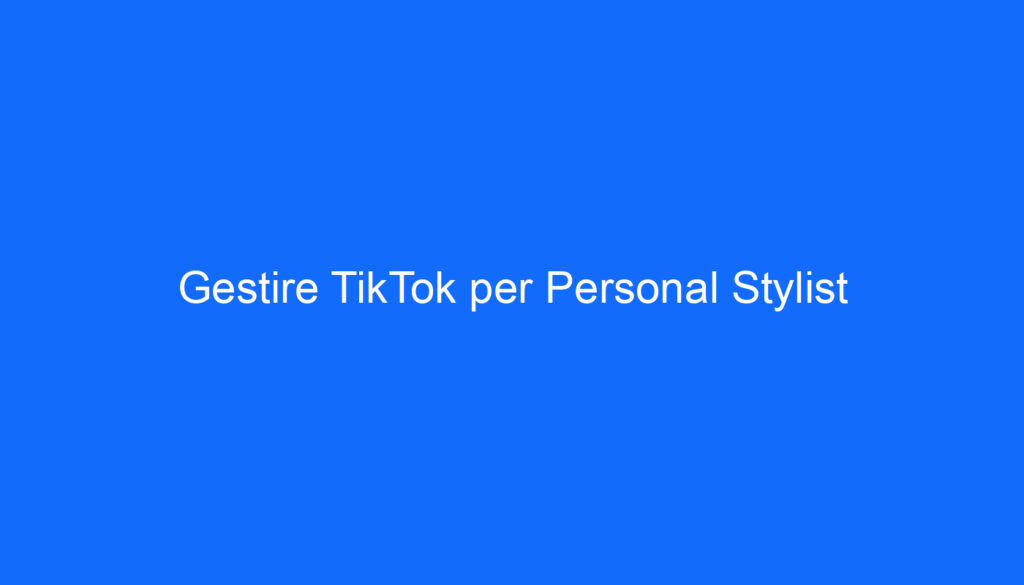 Gestire TikTok per Personal Stylist