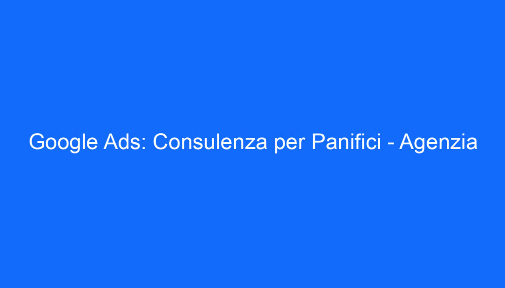 Google Ads: Consulenza per Panifici   Agenzia