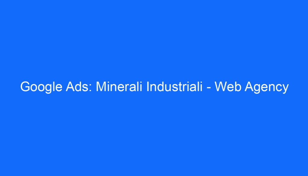 Google Ads: Minerali Industriali   Web Agency
