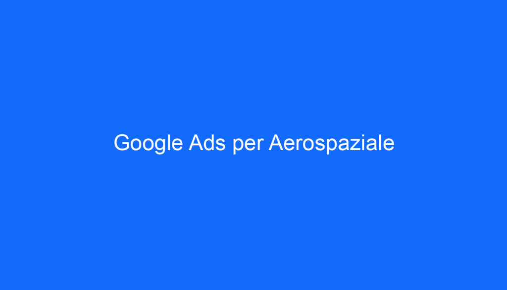 Google Ads per Aerospaziale