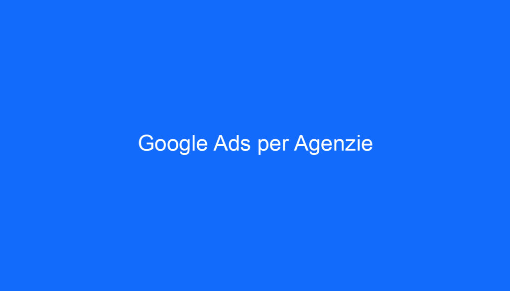 Google Ads per Agenzie