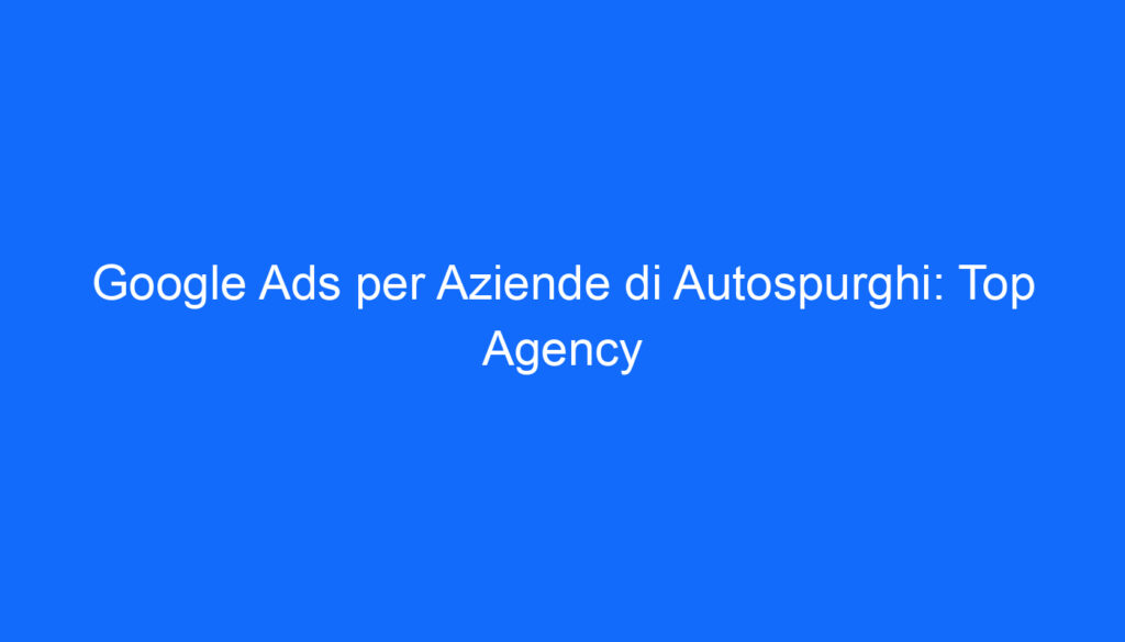 google ads per aziende di autospurghi top agency