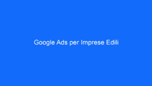 Google Ads per Imprese Edili