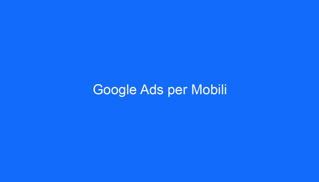 Google Ads per Mobili