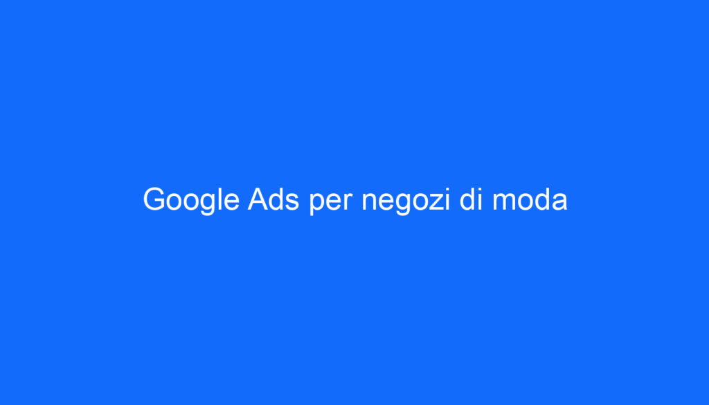 Google Ads per negozi di moda