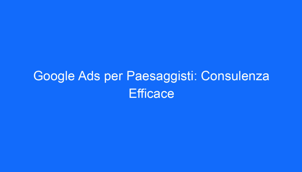 google ads per paesaggisti consulenza efficace