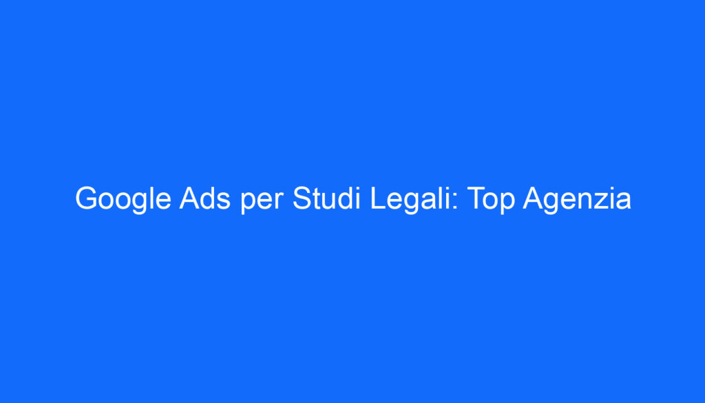 google ads per studi legali top agenzia
