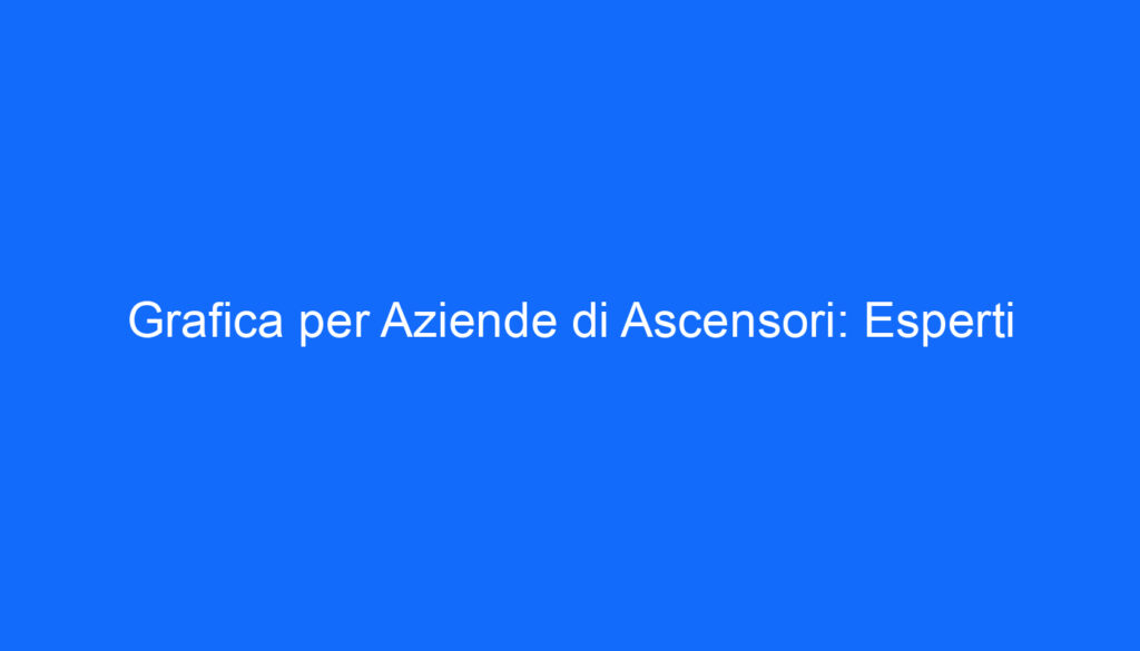 grafica per aziende di ascensori esperti