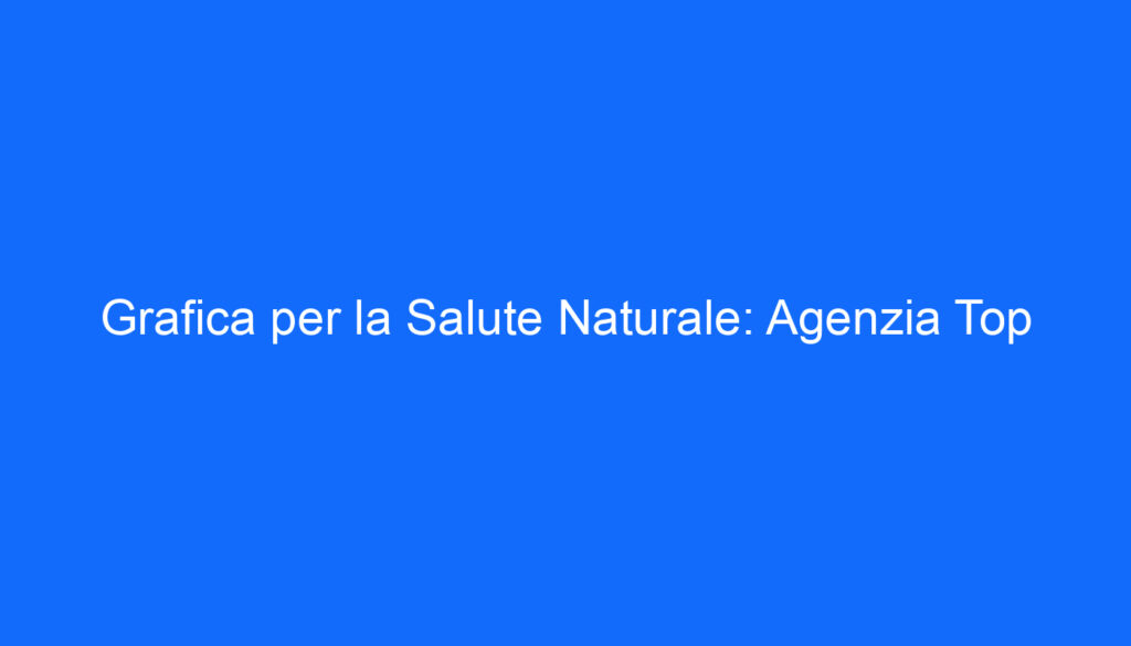 Grafica per la Salute Naturale: Agenzia Top