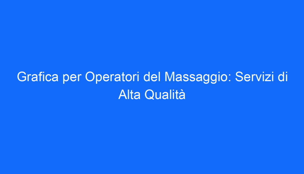 Grafica per Operatori del Massaggio: Servizi di Alta Qualità