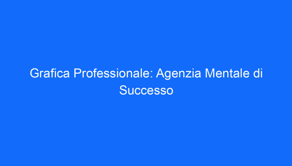 Grafica Professionale: Agenzia Mentale di Successo