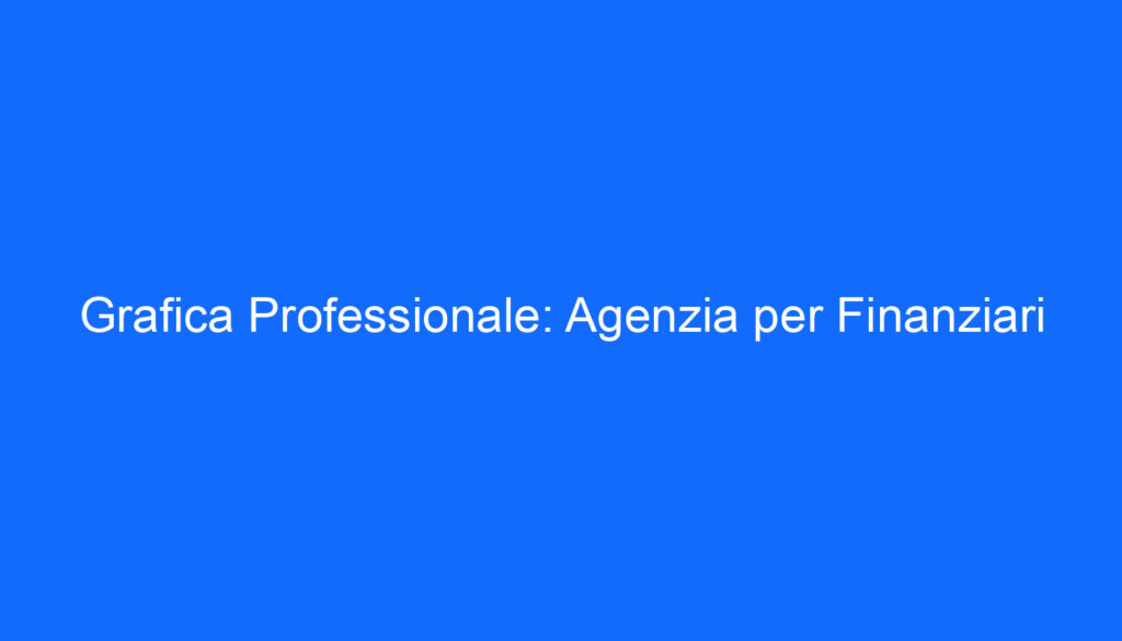 Grafica Professionale: Agenzia per Finanziari