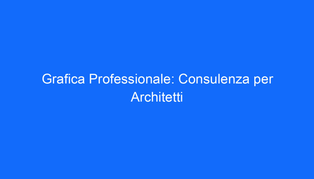 grafica professionale consulenza per architetti