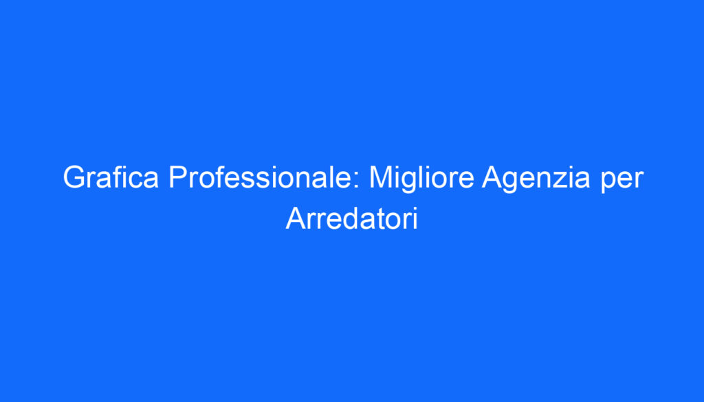 grafica professionale migliore agenzia per arredatori