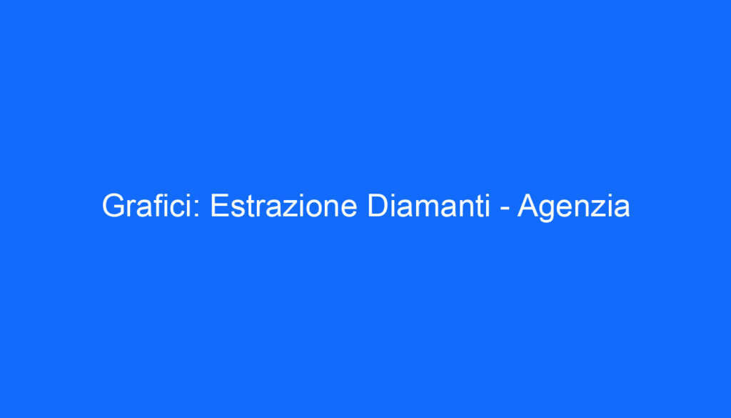 Grafici: Estrazione Diamanti   Agenzia