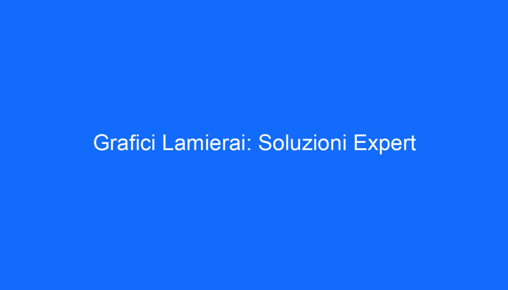 Grafici Lamierai: Soluzioni Expert