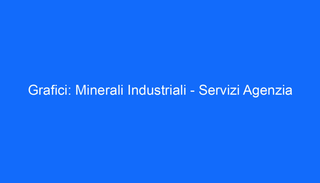 Grafici: Minerali Industriali   Servizi Agenzia