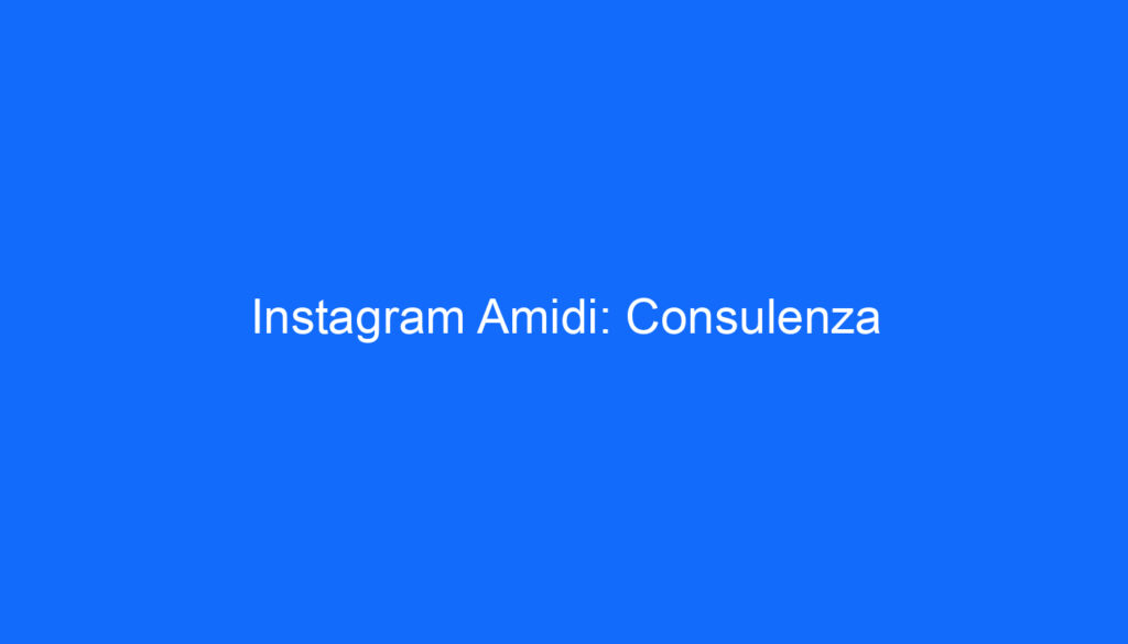 Instagram Amidi: Consulenza