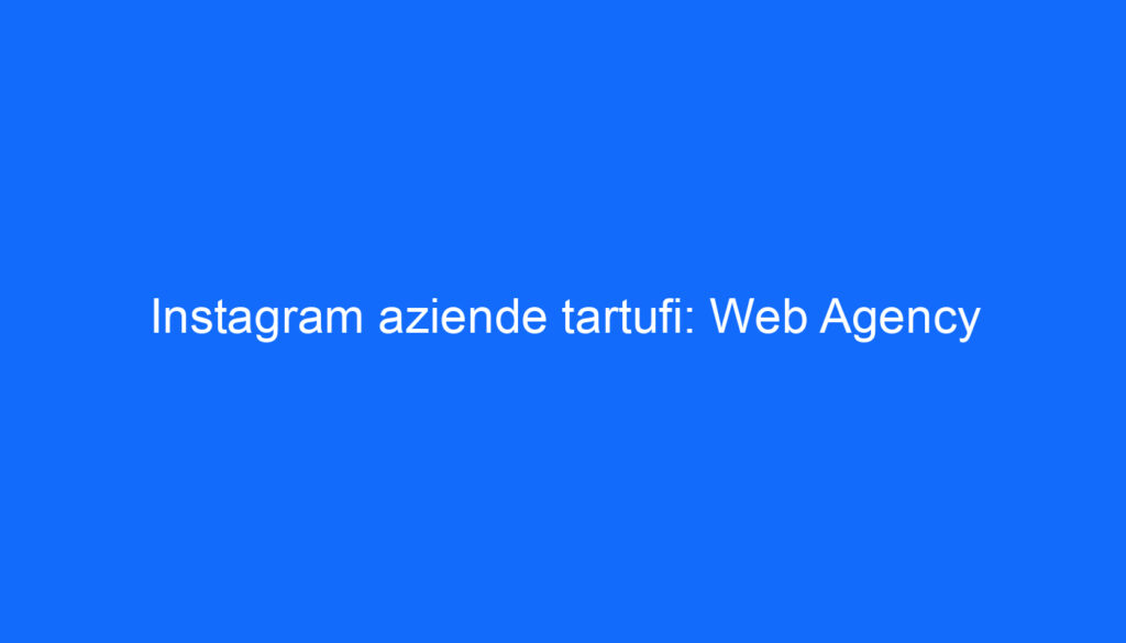 Instagram aziende tartufi: Web Agency