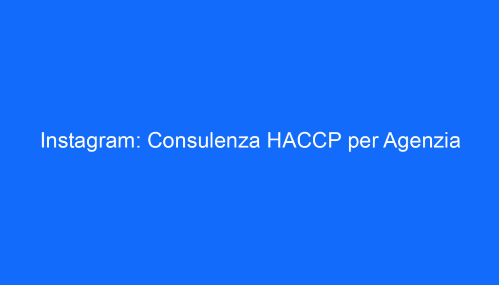 Instagram: Consulenza HACCP per Agenzia