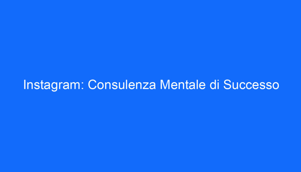 Instagram: Consulenza Mentale di Successo
