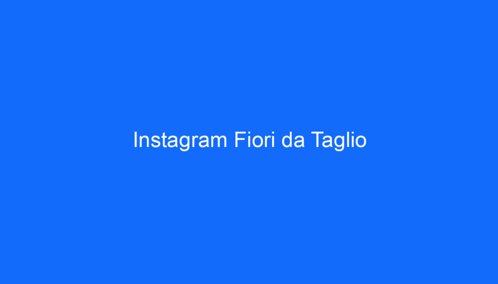 Instagram Fiori da Taglio