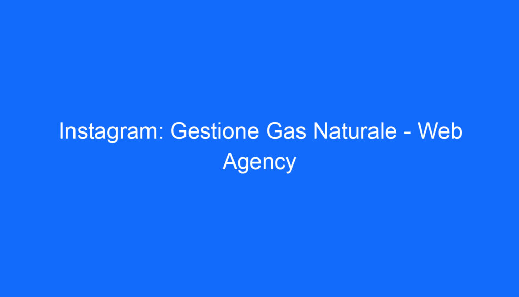 Instagram: Gestione Gas Naturale   Web Agency