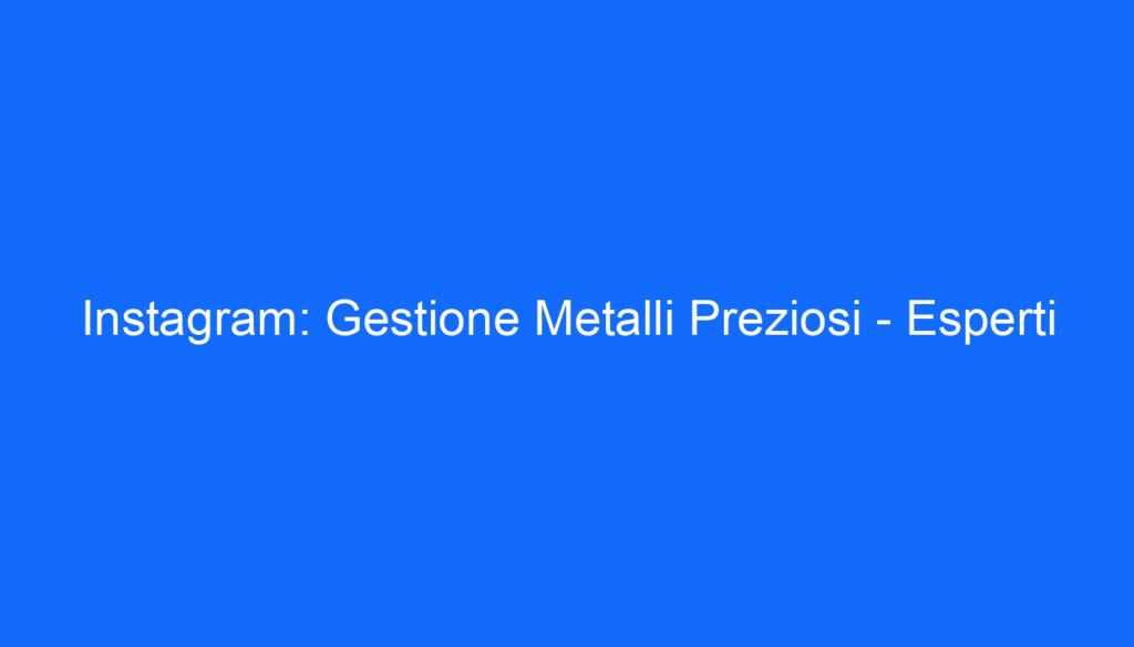 Instagram: Gestione Metalli Preziosi   Esperti