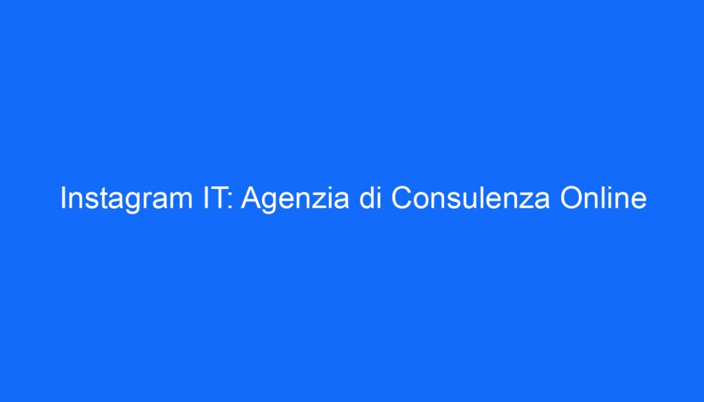 Instagram IT: Agenzia di Consulenza Online