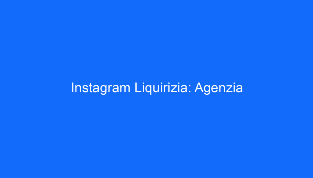 Instagram Liquirizia: Agenzia