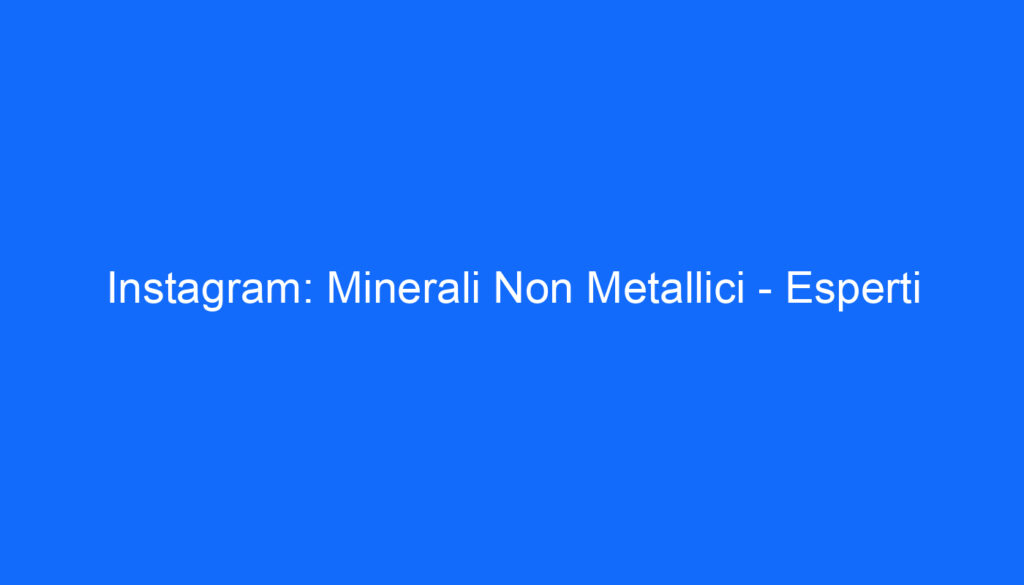 Instagram: Minerali Non Metallici   Esperti