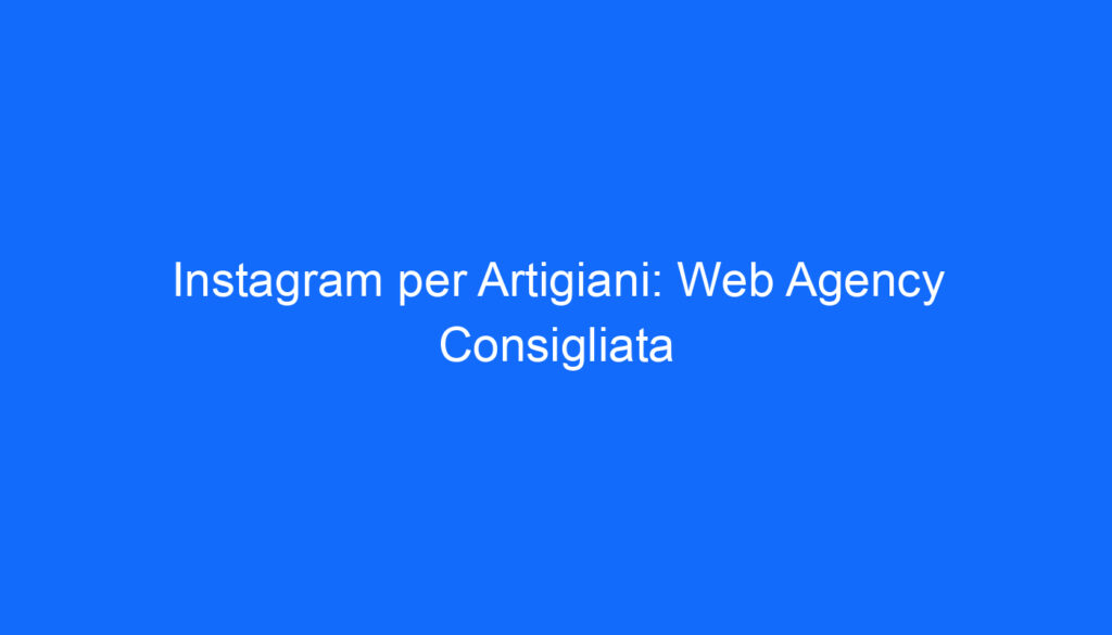instagram per artigiani web agency consigliata