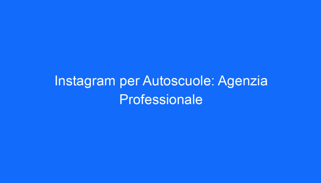 instagram per autoscuole agenzia professionale
